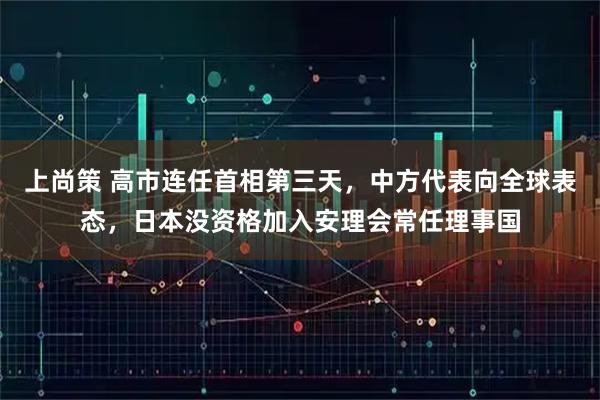 上尚策 高市连任首相第三天，中方代表向全球表态，日本没资格加入安理会常任理事国